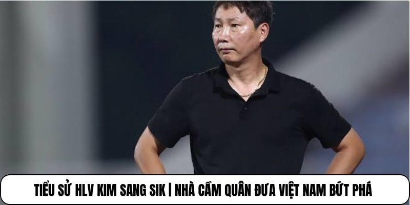 Tiểu Sử HLV Kim Sang Sik | Nhà Cầm Quân Đưa Việt Nam Bứt Phá